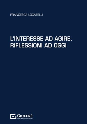 L'interesse ad agire. Riflessioni ad oggi - Francesca Locatelli - Libro Giuffrè 2024 | Libraccio.it