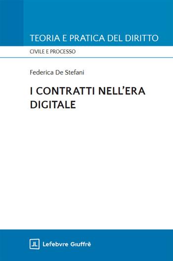 I contratti nell'era digitale - Federica De Stefani - Libro Giuffrè 2025, Teoria e pratica del diritto. Civile e processo | Libraccio.it