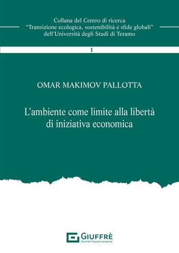 L'ambiente come limite alla libertà di iniziativa economica - Omar Makimov Pallotta - Libro Giuffrè 2025 | Libraccio.it