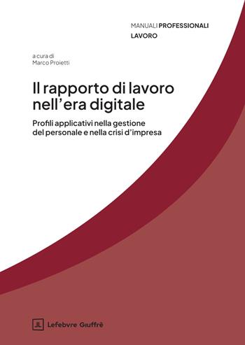 Il rapporto di lavoro nell'era digitale. Profili applicativi nella gestione del personale e della crisi d'impresa  - Libro Giuffrè 2025, Manuali professionali. Lavoro | Libraccio.it