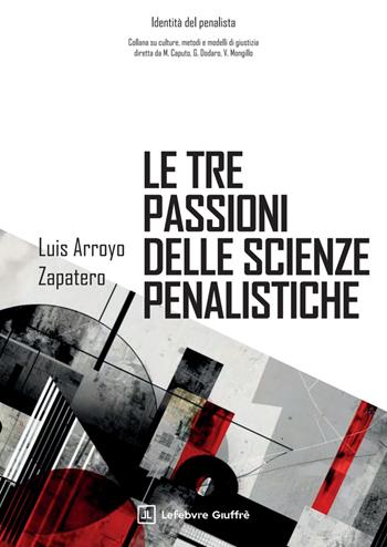Le tre passioni delle scienze penalistiche - Francesco Rossi, Luis Arroyo Zapatero - Libro Giuffrè 2025, Identità del penalista | Libraccio.it