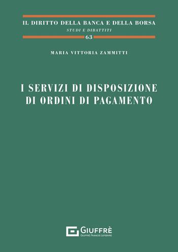 I servizi di disposizione di ordini di pagamento - Maria Vittoria Zammitti - Libro Giuffrè 2024, Il diritto della banca e borsa. Studi e dibattiti | Libraccio.it