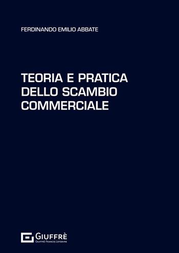 Teoria e pratica dello scambio commerciale - Ferdinando Emilio Abbate - Libro Giuffrè 2025 | Libraccio.it