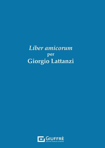 Liber Amicorum per Giorgio Lattanzi  - Libro Giuffrè 2025 | Libraccio.it