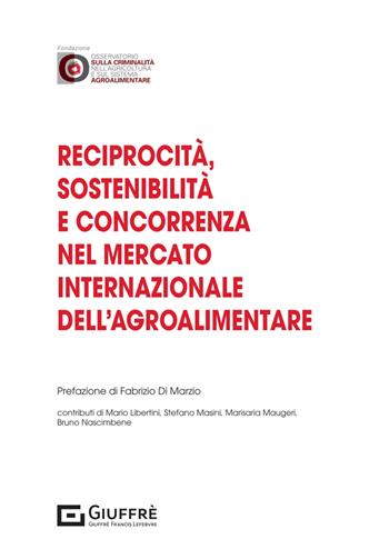 Reciprocità, sostenibilità e concorrenza nel mercato internazionale dell'agroalimentare - Bruno Nascimbene, Mario Libertini, Stefano Masini - Libro Giuffrè 2025 | Libraccio.it