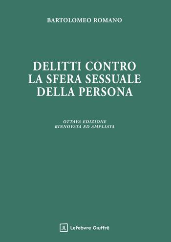 Delitti contro la sfera sessuale della persona - Bartolomeo Romano - Libro Giuffrè 2025 | Libraccio.it