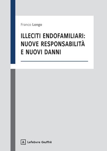 Illeciti endofamiliari: nuove responsabilità e nuovi danni - Franco Longo - Libro Giuffrè 2026 | Libraccio.it