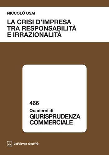 La crisi d'impresa tra responsabilità e irrazionalità - Niccolò Usai - Libro Giuffrè 2025, Quaderni di giurisprudenza commerciale | Libraccio.it