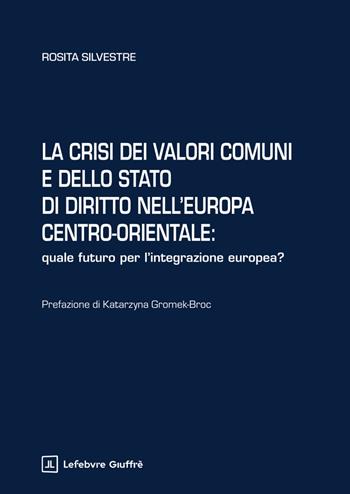 La crisi dei valori comuni e dello Stato di diritto nell'Europa centro-orientale - Silvestre Rosita - Libro Giuffrè 2025 | Libraccio.it