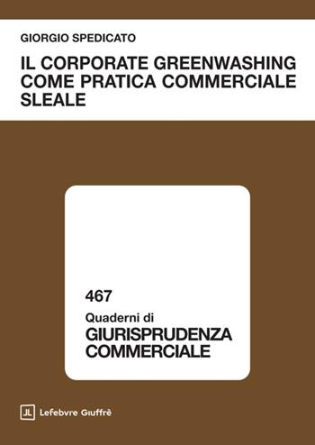 Il corporate greenwashing come pratica commerciale sleale - Giorgio Spedicato - Libro Giuffrè 2025, Quaderni di giurisprudenza commerciale | Libraccio.it
