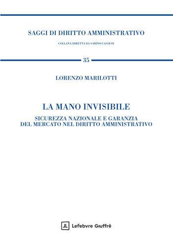 La mano invisibile. Sicurezza nazionale e garanzia del mercato nel diritto amministrativo - Marilotti Lorenzo - Libro Giuffrè 2025, Saggi di diritto amministrativo | Libraccio.it
