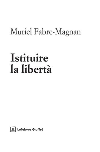 Istituire la libertà - Muriel Fabre-Magnan - Libro Giuffrè 2025 | Libraccio.it