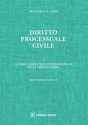 Diritto processuale civile. Vol. 5: La risoluzione non giurisdizionale delle controversie - Francesco Paolo Luiso - Libro Giuffrè 2026 | Libraccio.it