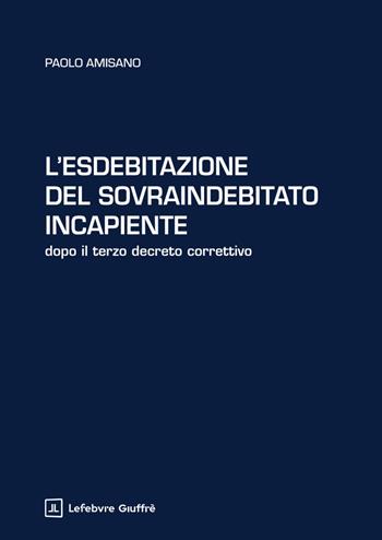 L'esdebitazione del sovraindebitato incapiente. Dopo il terzo decreto correttivo - Paolo Amisano - Libro Giuffrè 2025 | Libraccio.it