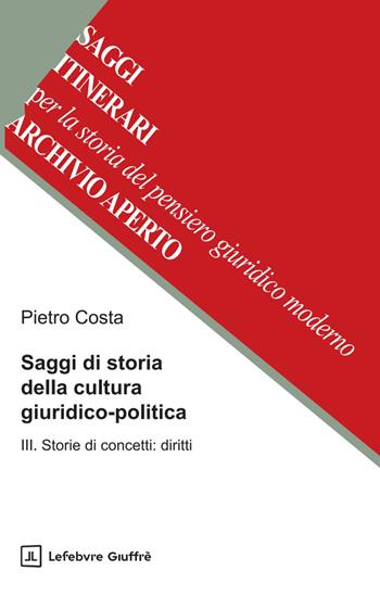 Saggi di storia della cultura giuridico-politica. Vol. 3: Storie di concetti: diritti - Pietro Costa - Libro Giuffrè 2025 | Libraccio.it
