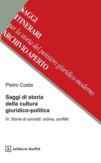 Saggi di storia della cultura giuridico-politica. Vol. 4: Storie di concetti: ordine, conflitti - Pietro Costa - Libro Giuffrè 2025 | Libraccio.it
