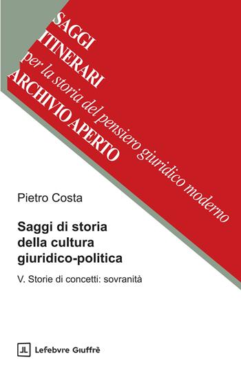 Saggi di storia della cultura giuridico-politica. Vol. 5: Storie di concetti: sovranità - Pietro Costa - Libro Giuffrè 2025 | Libraccio.it