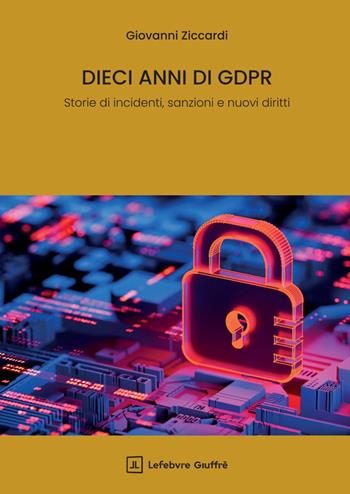Dieci anni di GDPR - Giovanni Ziccardi - Libro Giuffrè 2026 | Libraccio.it