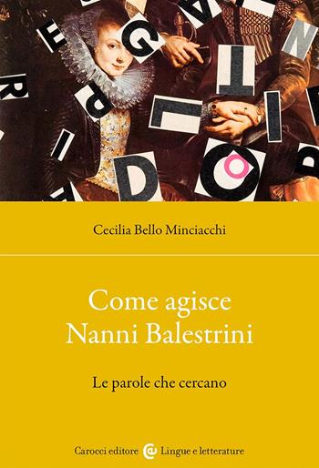 Come agisce Nanni Balestrini. Le parole che cercano - Cecilia Bello Minciacchi - Libro Carocci 2024, Lingue e letterature Carocci | Libraccio.it