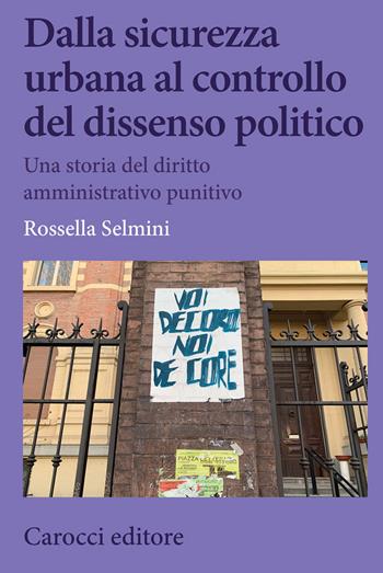 Dalla sicurezza urbana al controllo del dissenso politico. Una storia del diritto amministrativo punitivo - Rossella Selmini - Libro Carocci 2020, Biblioteca di testi e studi | Libraccio.it