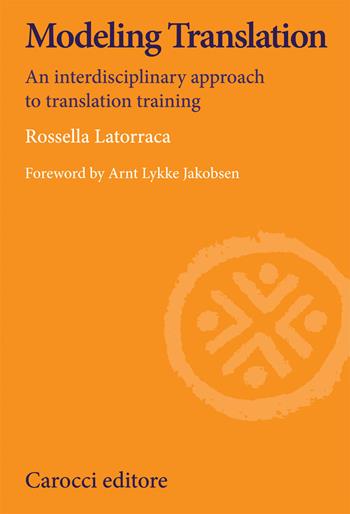 Modeling translation. An interdisciplinary approach to translation training - Rossella Latorraca - Libro Carocci 2020, Lingue e letterature Carocci | Libraccio.it