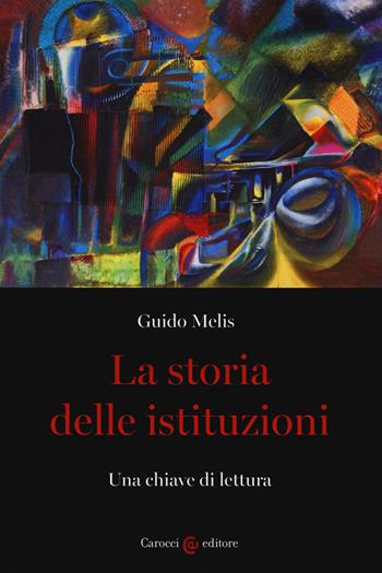 La storia delle istituzioni. Una chiave di lettura - Guido Melis - Libro Carocci 2020, Studi storici Carocci | Libraccio.it