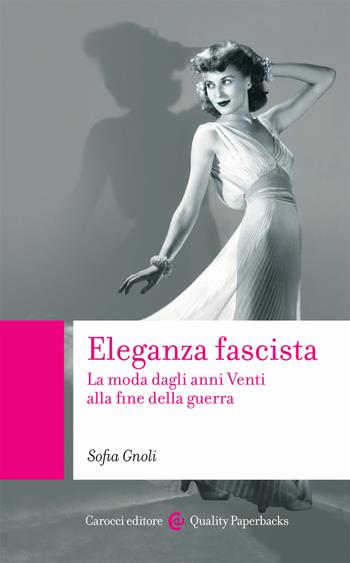 Eleganza fascista. La moda dagli anni Venti alla fine della guerra - Sofia Gnoli - Libro Carocci 2020, Quality paperbacks | Libraccio.it