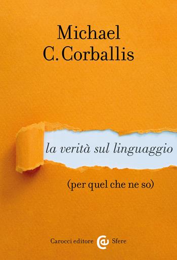 La verità sul linguaggio (per quel che ne so) - Michael C. Corballis - Libro Carocci 2020, Le sfere | Libraccio.it