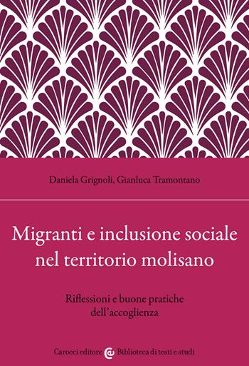 Migranti e inclusione sociale nel territorio molisano. Riflessioni e buone pratiche dell'accoglienza - Daniela Grignoli, Gianluca Tramontano - Libro Carocci 2022, Biblioteca di testi e studi | Libraccio.it