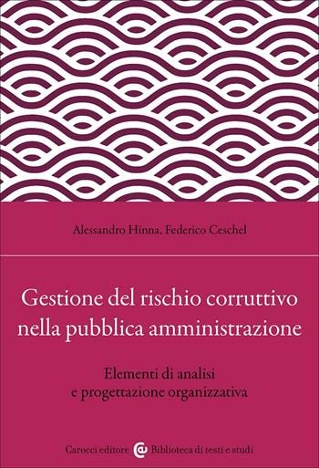 Gestione del rischio corruttivo nella pubblica amministrazione. Elementi di analisi e progettazione organizzativa - Alessandro Hinna, Federico Ceschel - Libro Carocci 2025, Biblioteca di testi e studi | Libraccio.it