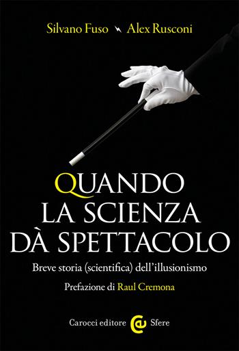Quando la scienza dà spettacolo. Breve storia (scientifica) dell'illusionismo - Silvano Fuso, Alex Rusconi - Libro Carocci 2020, Le sfere | Libraccio.it