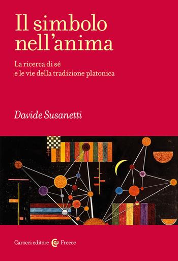 Il simbolo nell'anima. La ricerca di sé e le vie della tradizione platonica - Davide Susanetti - Libro Carocci 2020, Frecce | Libraccio.it