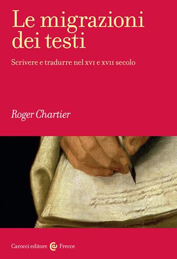 Le migrazioni dei testi. Scrivere e tradurre nel XVI e XVII secolo - Roger Chartier - Libro Carocci 2020, Frecce | Libraccio.it