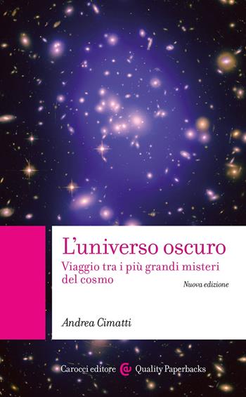 L' universo oscuro. Viaggio tra i più grandi misteri del cosmo. Nuova ediz. - Andrea Cimatti - Libro Carocci 2020, Quality paperbacks | Libraccio.it