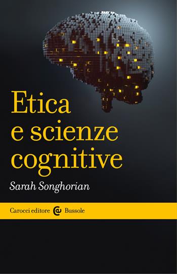 Etica e scienze cognitive - Sarah Songhorian - Libro Carocci 2020, Le bussole | Libraccio.it