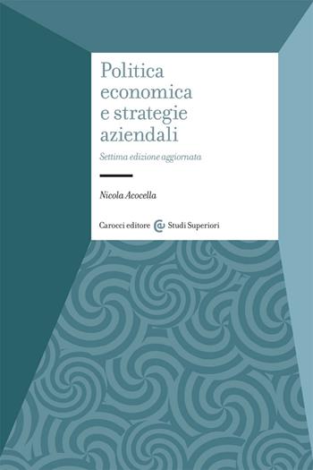 Politica economica e strategie aziendali - Nicola Acocella - Libro Carocci 2020, Studi superiori | Libraccio.it