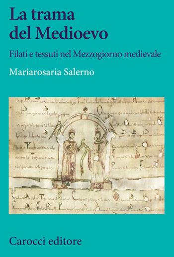 La trama del Medioevo. Filati e tessuti nel Mezzogiorno medievale - Mariarosaria Salerno - Libro Carocci 2020, Studi storici Carocci | Libraccio.it