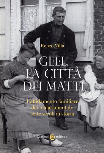 Geel, la città dei matti. L'affidamento familiare dei malati mentali: sette secoli di storia - Renzo Villa - Libro Carocci 2020, Studi storici Carocci | Libraccio.it