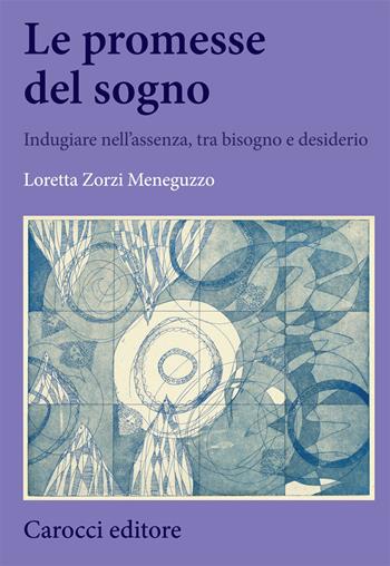 Le promesse del sogno. Indugiare nell'assenza, tra bisogno e desiderio - Loretta Zorzi Meneguzzo - Libro Carocci 2021, Biblioteca di testi e studi | Libraccio.it