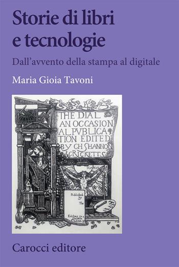 Storie di libri e tecnologie. Dall'avvento della stampa al digitale - Maria Gioia Tavoni - Libro Carocci 2021, Biblioteca di testi e studi | Libraccio.it