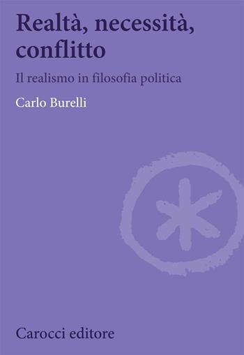 Realtà, necessità, conflitto. Il realismo in filosofia politica - Carlo Burelli - Libro Carocci 2020, Biblioteca di testi e studi | Libraccio.it