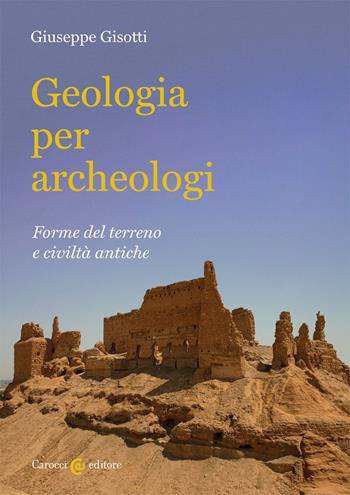 Geologia per archeologi. Forme del terreno e civiltà antiche - Giuseppe Gisotti - Libro Carocci 2021, Biblioteca di testi e studi | Libraccio.it