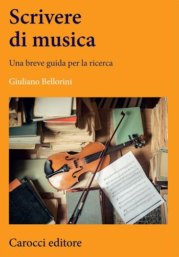 Scrivere di musica. Una breve guida per la ricerca - Giuliano Bellorini - Libro Carocci 2020, Lingue e letterature Carocci | Libraccio.it