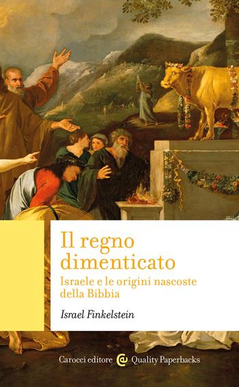 Il regno dimenticato. Israele e le origini nascoste della Bibbia - Israel Finkelstein - Libro Carocci 2020, Quality paperbacks | Libraccio.it