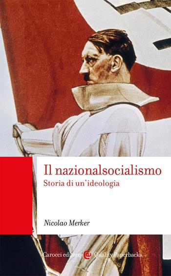 Il nazionalsocialismo. Storia di un'ideologia - Nicolao Merker - Libro Carocci 2020, Quality paperbacks | Libraccio.it