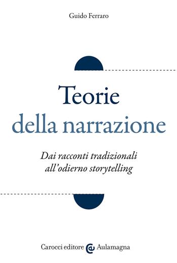 Teorie della narrazione. Dai racconti tradizionali all'odierno «storytelling» - Guido Ferraro - Libro Carocci 2020, Aulamagna | Libraccio.it