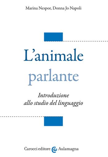 L' animale parlante. Introduzione allo studio del linguaggio - Marina Nespor, Donna Jo Napoli - Libro Carocci 2020, Aulamagna | Libraccio.it