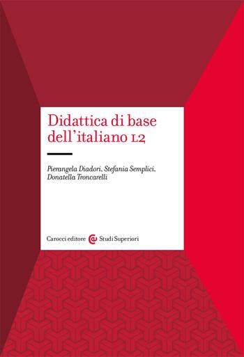 Didattica di base dell'italiano L2 - Pierangela Diadori, Stefania Semplici, Donatella Troncarelli - Libro Carocci 2020, Studi superiori | Libraccio.it