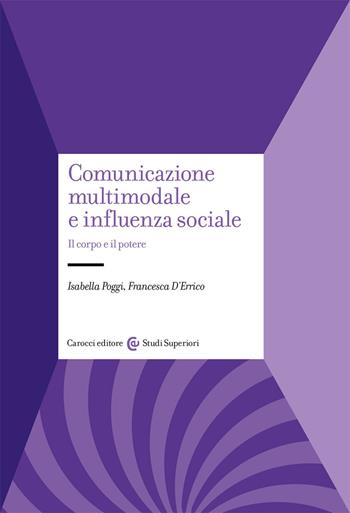 Comunicazione multimodale e influenza sociale. Il corpo e il potere - Isabella Poggi, Francesca D'Errico - Libro Carocci 2020, Studi superiori | Libraccio.it