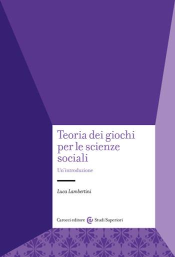 Teoria dei giochi per le scienze sociali. Un'introduzione - Luca Lambertini - Libro Carocci 2023, Studi superiori | Libraccio.it